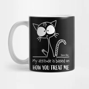Emotional Quote: My Attitude is Based on How You Treat Me Mug